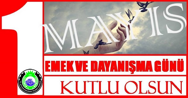 1 MAYIS EMEK VE DAYANIŞMA GÜNÜ KUTLU OLSUN